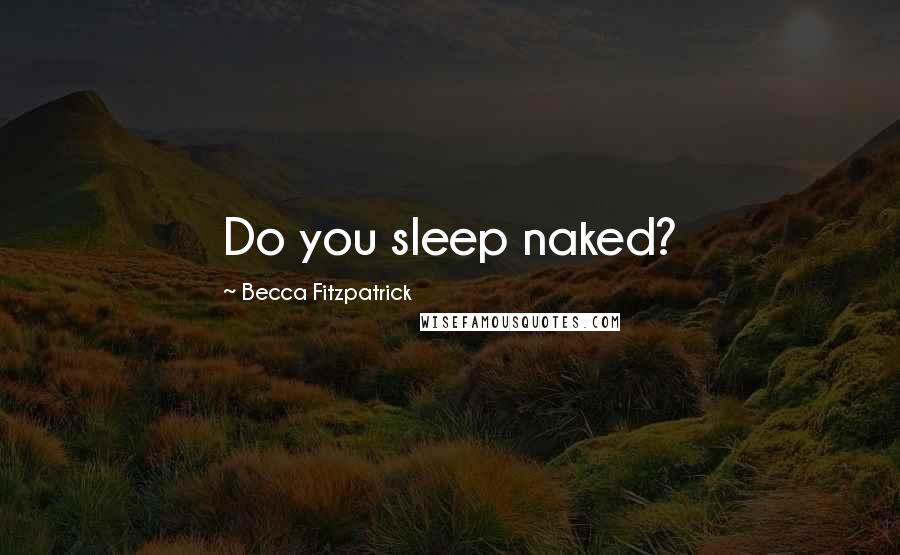 Becca Fitzpatrick Quotes: Do you sleep naked?