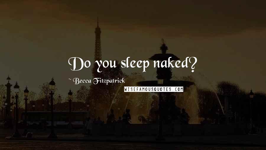 Becca Fitzpatrick Quotes: Do you sleep naked?