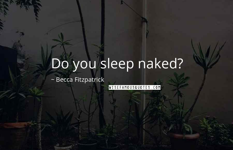 Becca Fitzpatrick Quotes: Do you sleep naked?