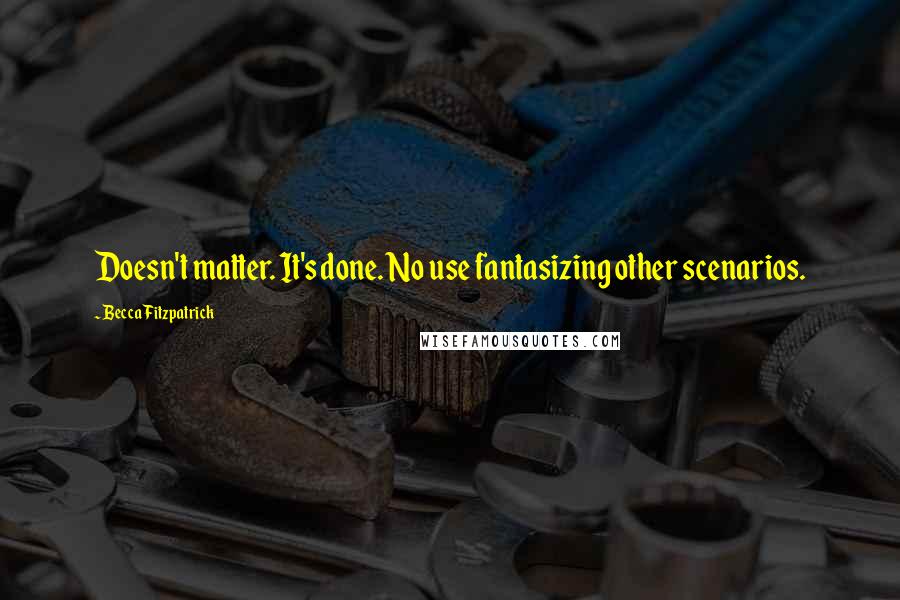 Becca Fitzpatrick Quotes: Doesn't matter. It's done. No use fantasizing other scenarios.