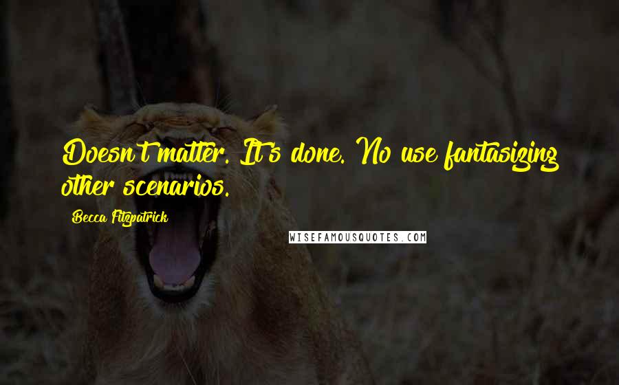 Becca Fitzpatrick Quotes: Doesn't matter. It's done. No use fantasizing other scenarios.