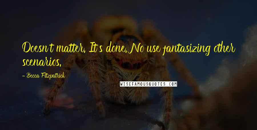 Becca Fitzpatrick Quotes: Doesn't matter. It's done. No use fantasizing other scenarios.