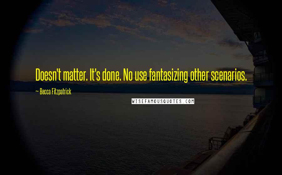 Becca Fitzpatrick Quotes: Doesn't matter. It's done. No use fantasizing other scenarios.