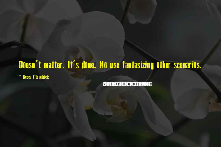 Becca Fitzpatrick Quotes: Doesn't matter. It's done. No use fantasizing other scenarios.