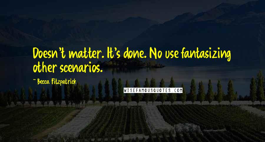 Becca Fitzpatrick Quotes: Doesn't matter. It's done. No use fantasizing other scenarios.