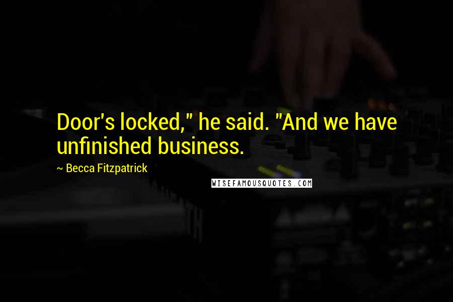 Becca Fitzpatrick Quotes: Door's locked," he said. "And we have unfinished business.