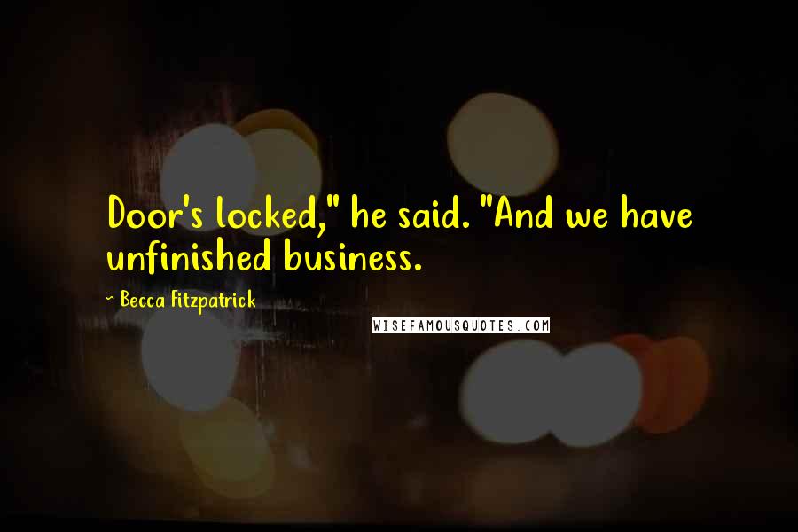 Becca Fitzpatrick Quotes: Door's locked," he said. "And we have unfinished business.