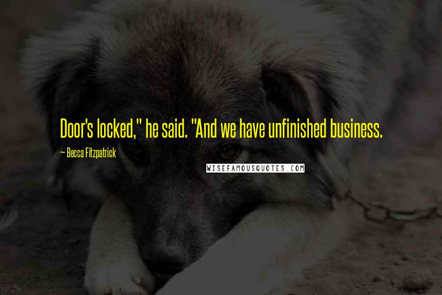 Becca Fitzpatrick Quotes: Door's locked," he said. "And we have unfinished business.