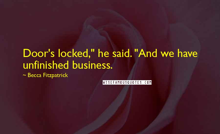 Becca Fitzpatrick Quotes: Door's locked," he said. "And we have unfinished business.