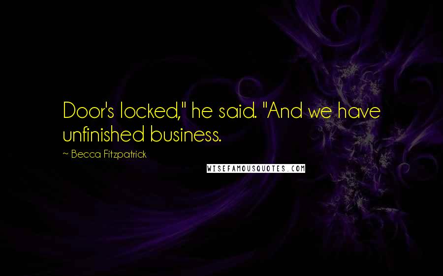 Becca Fitzpatrick Quotes: Door's locked," he said. "And we have unfinished business.