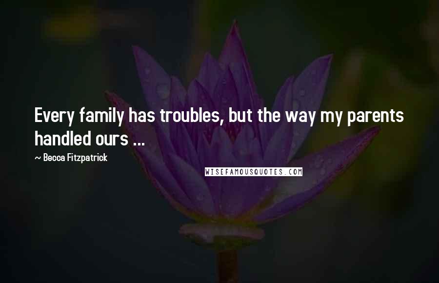 Becca Fitzpatrick Quotes: Every family has troubles, but the way my parents handled ours ...