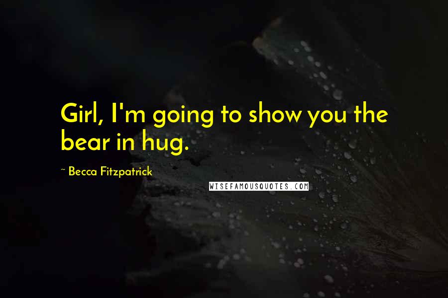 Becca Fitzpatrick Quotes: Girl, I'm going to show you the bear in hug.