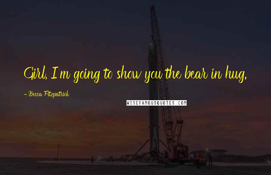 Becca Fitzpatrick Quotes: Girl, I'm going to show you the bear in hug.