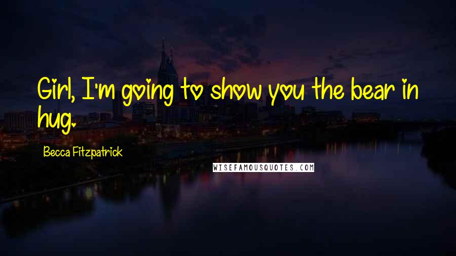 Becca Fitzpatrick Quotes: Girl, I'm going to show you the bear in hug.