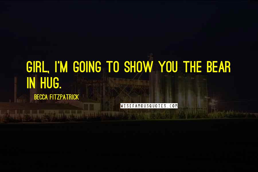 Becca Fitzpatrick Quotes: Girl, I'm going to show you the bear in hug.
