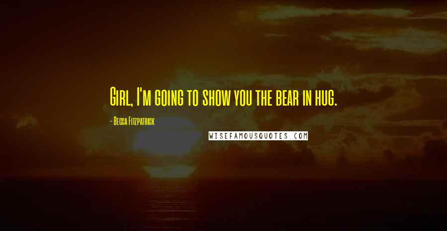Becca Fitzpatrick Quotes: Girl, I'm going to show you the bear in hug.
