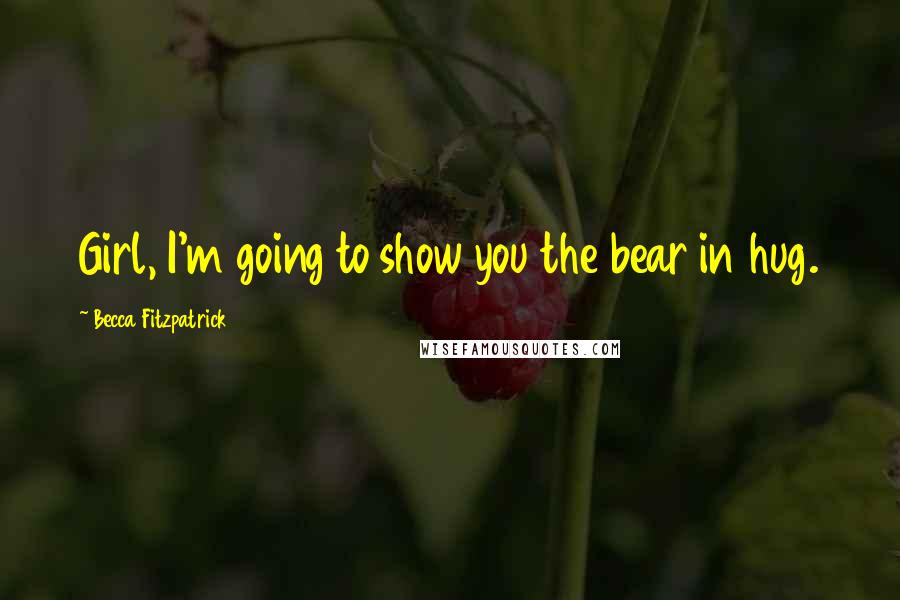 Becca Fitzpatrick Quotes: Girl, I'm going to show you the bear in hug.