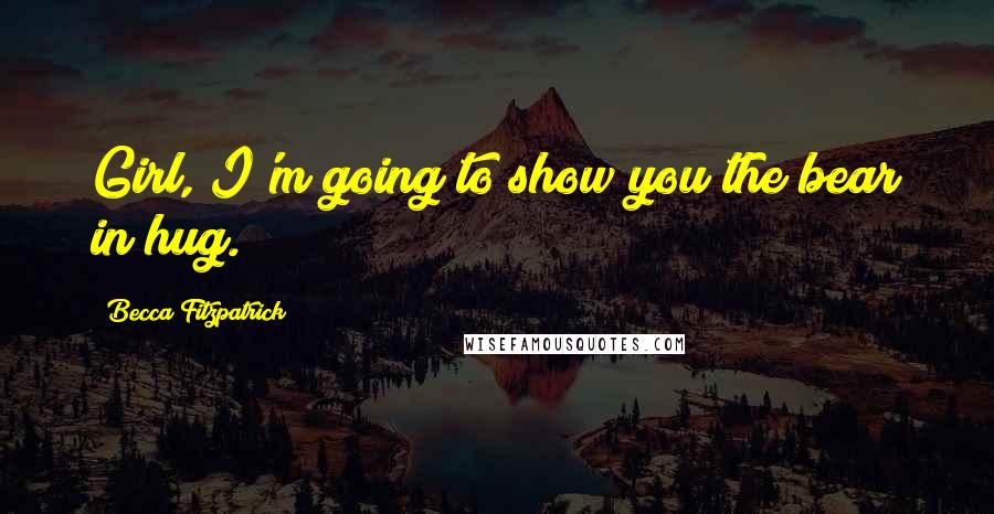 Becca Fitzpatrick Quotes: Girl, I'm going to show you the bear in hug.