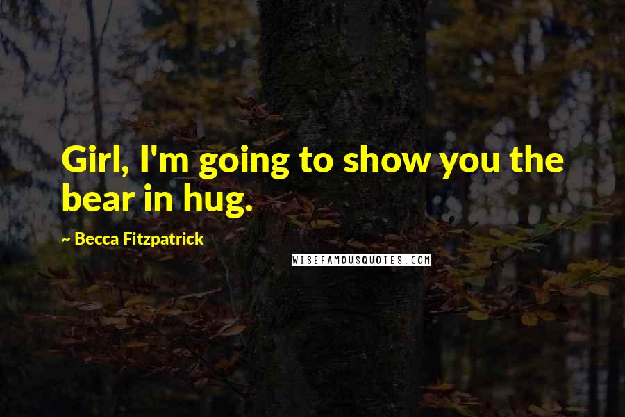 Becca Fitzpatrick Quotes: Girl, I'm going to show you the bear in hug.