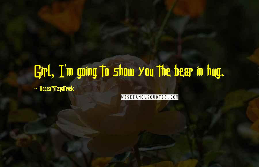 Becca Fitzpatrick Quotes: Girl, I'm going to show you the bear in hug.