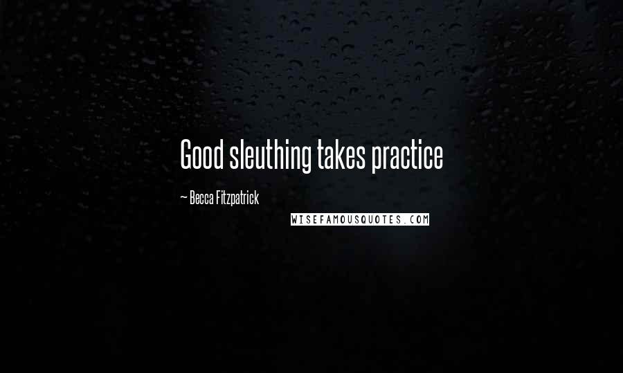 Becca Fitzpatrick Quotes: Good sleuthing takes practice