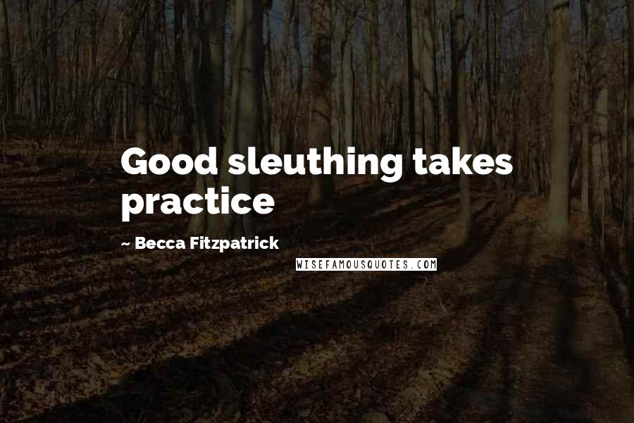 Becca Fitzpatrick Quotes: Good sleuthing takes practice
