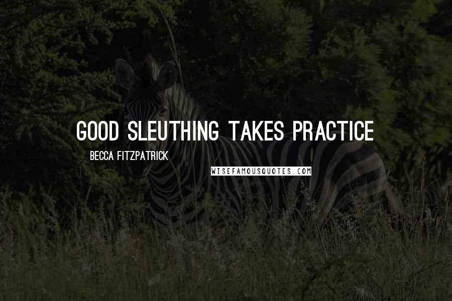 Becca Fitzpatrick Quotes: Good sleuthing takes practice