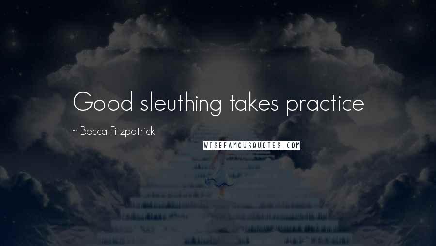 Becca Fitzpatrick Quotes: Good sleuthing takes practice