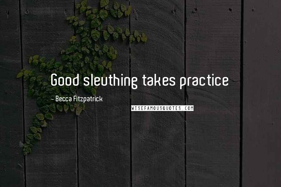 Becca Fitzpatrick Quotes: Good sleuthing takes practice