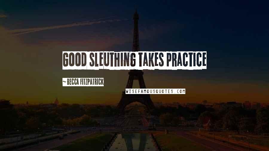 Becca Fitzpatrick Quotes: Good sleuthing takes practice