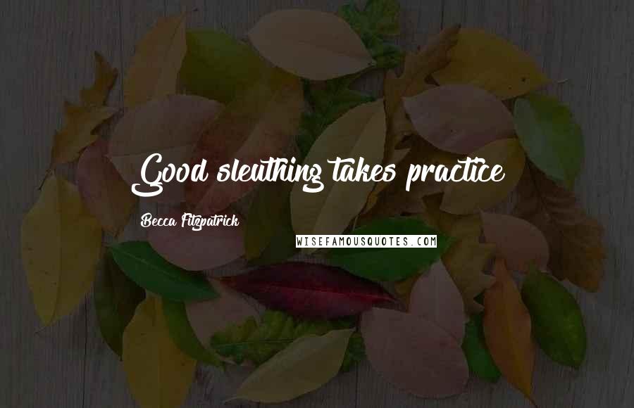 Becca Fitzpatrick Quotes: Good sleuthing takes practice