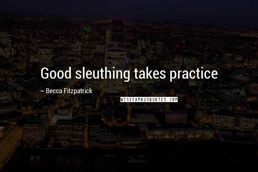 Becca Fitzpatrick Quotes: Good sleuthing takes practice