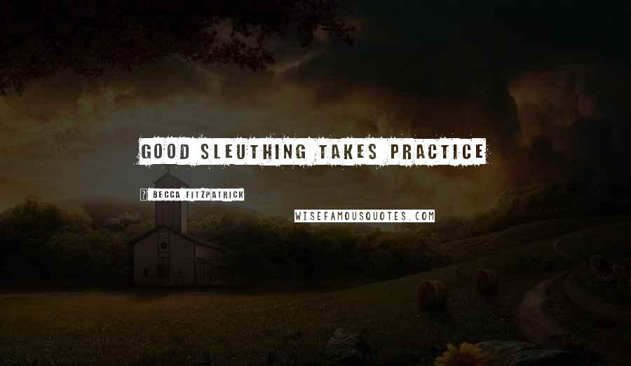 Becca Fitzpatrick Quotes: Good sleuthing takes practice