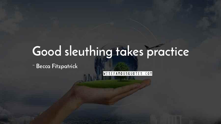 Becca Fitzpatrick Quotes: Good sleuthing takes practice