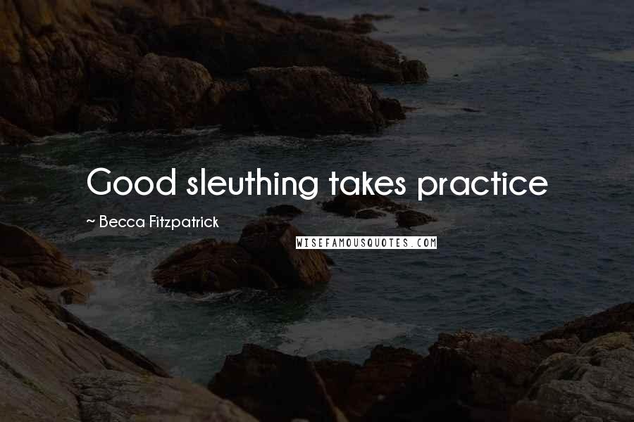 Becca Fitzpatrick Quotes: Good sleuthing takes practice