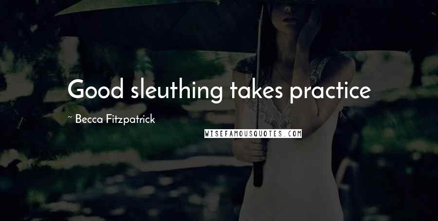 Becca Fitzpatrick Quotes: Good sleuthing takes practice