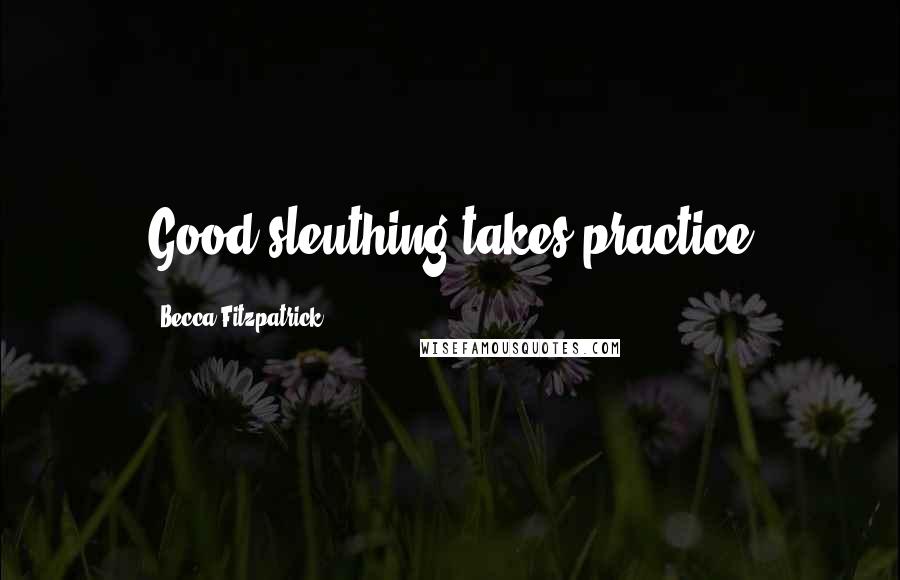 Becca Fitzpatrick Quotes: Good sleuthing takes practice