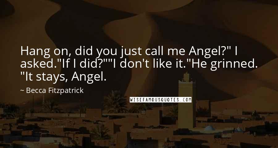 Becca Fitzpatrick Quotes: Hang on, did you just call me Angel?" I asked."If I did?""I don't like it."He grinned. "It stays, Angel.