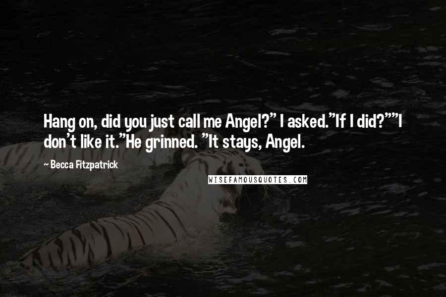 Becca Fitzpatrick Quotes: Hang on, did you just call me Angel?" I asked."If I did?""I don't like it."He grinned. "It stays, Angel.