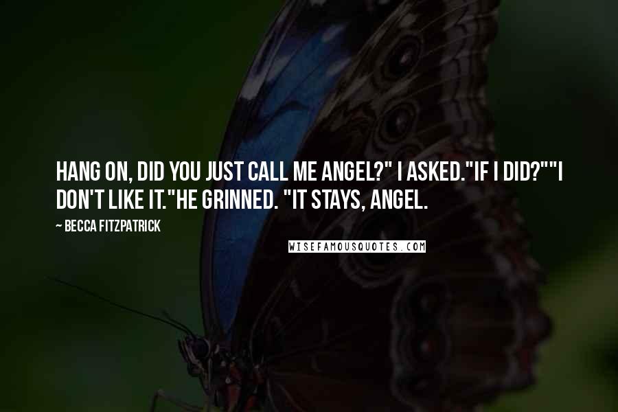 Becca Fitzpatrick Quotes: Hang on, did you just call me Angel?" I asked."If I did?""I don't like it."He grinned. "It stays, Angel.