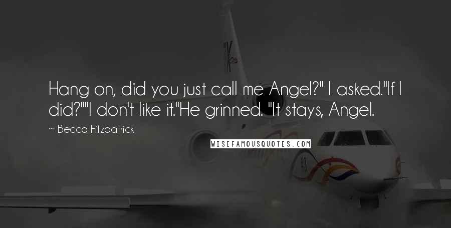 Becca Fitzpatrick Quotes: Hang on, did you just call me Angel?" I asked."If I did?""I don't like it."He grinned. "It stays, Angel.