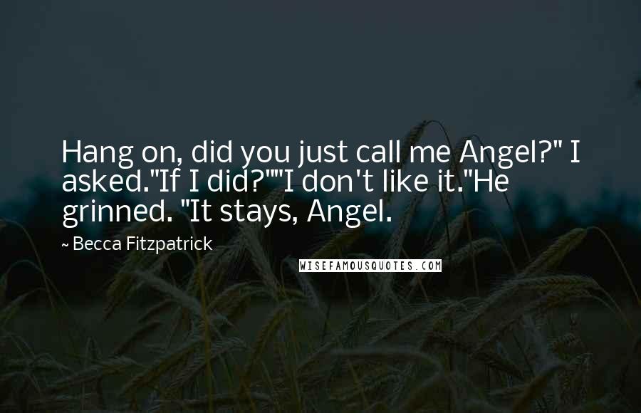 Becca Fitzpatrick Quotes: Hang on, did you just call me Angel?" I asked."If I did?""I don't like it."He grinned. "It stays, Angel.