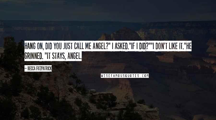 Becca Fitzpatrick Quotes: Hang on, did you just call me Angel?" I asked."If I did?""I don't like it."He grinned. "It stays, Angel.