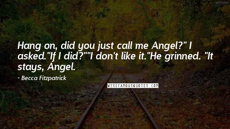 Becca Fitzpatrick Quotes: Hang on, did you just call me Angel?" I asked."If I did?""I don't like it."He grinned. "It stays, Angel.