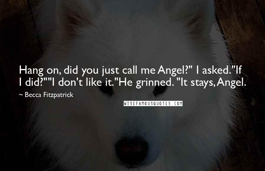 Becca Fitzpatrick Quotes: Hang on, did you just call me Angel?" I asked."If I did?""I don't like it."He grinned. "It stays, Angel.