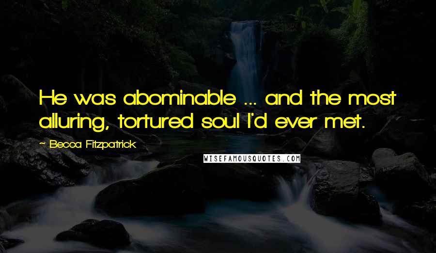 Becca Fitzpatrick Quotes: He was abominable ... and the most alluring, tortured soul I'd ever met.