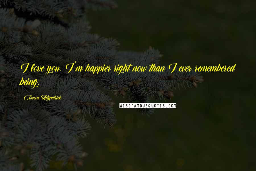 Becca Fitzpatrick Quotes: I love you. I'm happier right now than I ever remembered being.
