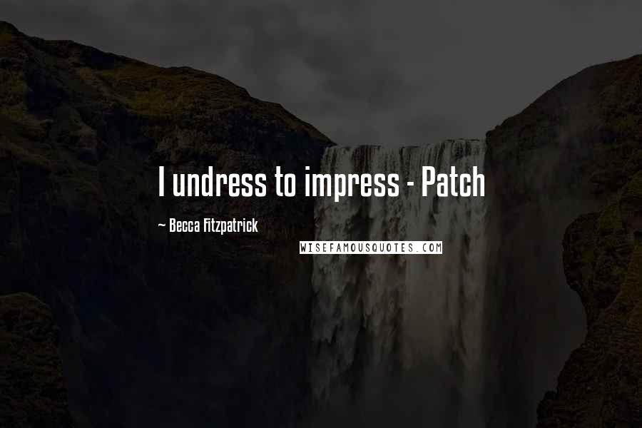 Becca Fitzpatrick Quotes: I undress to impress - Patch