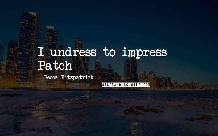 Becca Fitzpatrick Quotes: I undress to impress - Patch
