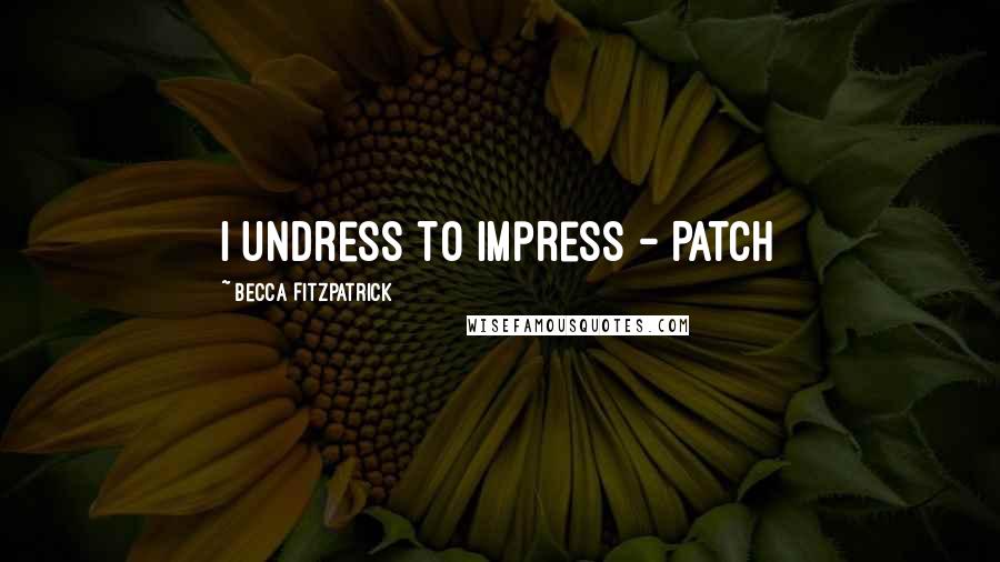 Becca Fitzpatrick Quotes: I undress to impress - Patch